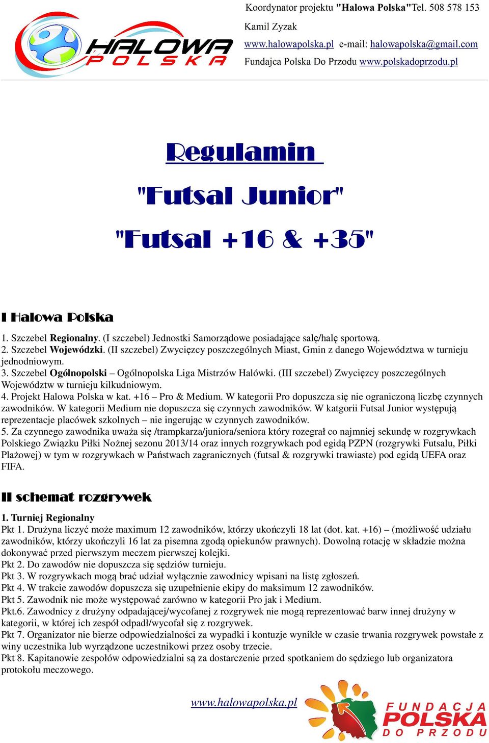 (III szczebel) Zwycięzcy poszczególnych Województw w turnieju kilkudniowym. 4. Projekt Halowa Polska w kat. +16 Pro & Medium. W kategorii Pro dopuszcza się nie ograniczoną liczbę czynnych zawodników.