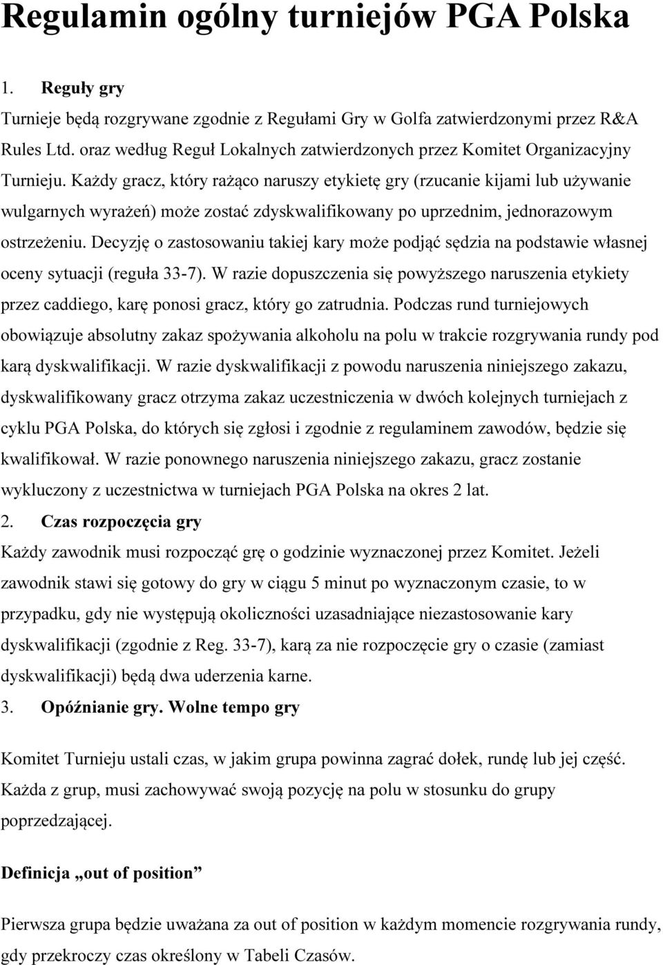 Każdy gracz, który rażąco naruszy etykietę gry (rzucanie kijami lub używanie wulgarnych wyrażeń) może zostać zdyskwalifikowany po uprzednim, jednorazowym ostrzeżeniu.