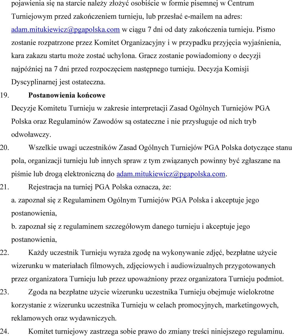 Gracz zostanie powiadomiony o decyzji najpóźniej na 7 dni przed rozpoczęciem następnego turnieju. Decyzja Komisji Dyscyplinarnej jest ostateczna. 19.