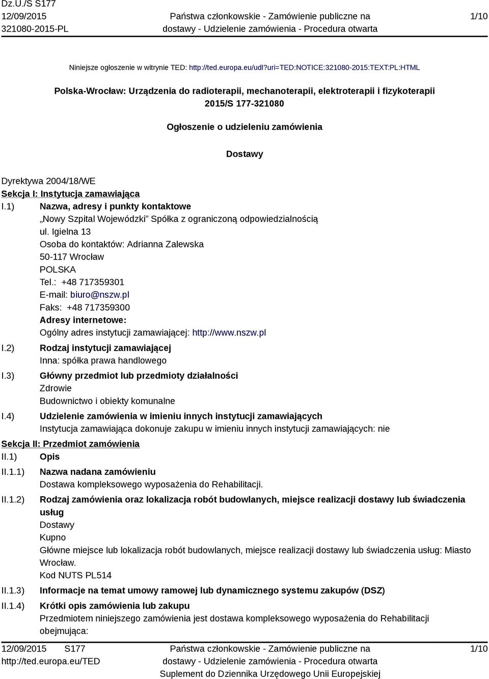 Dyrektywa 2004/18/WE Sekcja I: Instytucja zamawiająca I.1) Nazwa, adresy i punkty kontaktowe Nowy Szpital Wojewódzki Spółka z ograniczoną odpowiedzialnością ul.