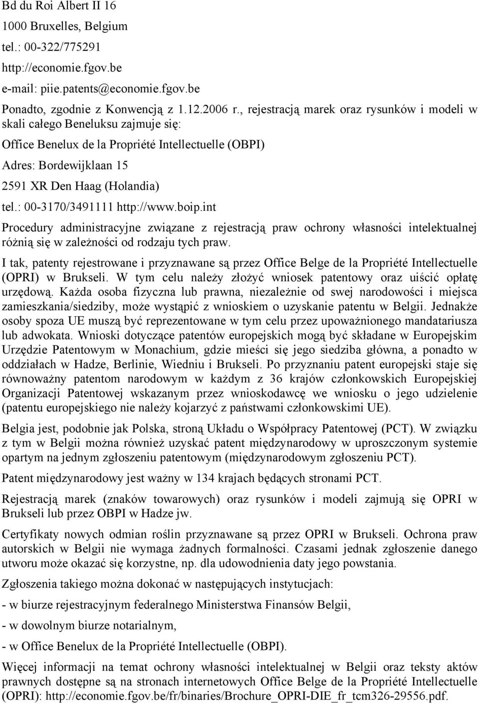 : 00-3170/3491111 http://www.boip.int Procedury administracyjne związane z rejestracją praw ochrony własności intelektualnej różnią się w zależności od rodzaju tych praw.