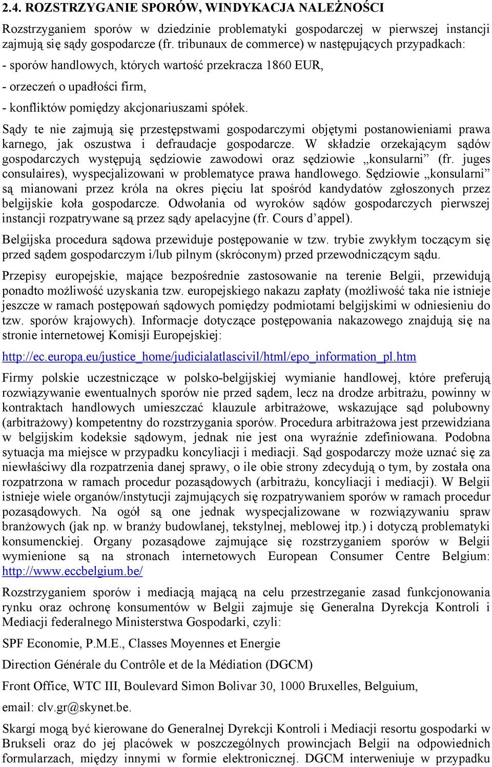 Sądy te nie zajmują się przestępstwami gospodarczymi objętymi postanowieniami prawa karnego, jak oszustwa i defraudacje gospodarcze.