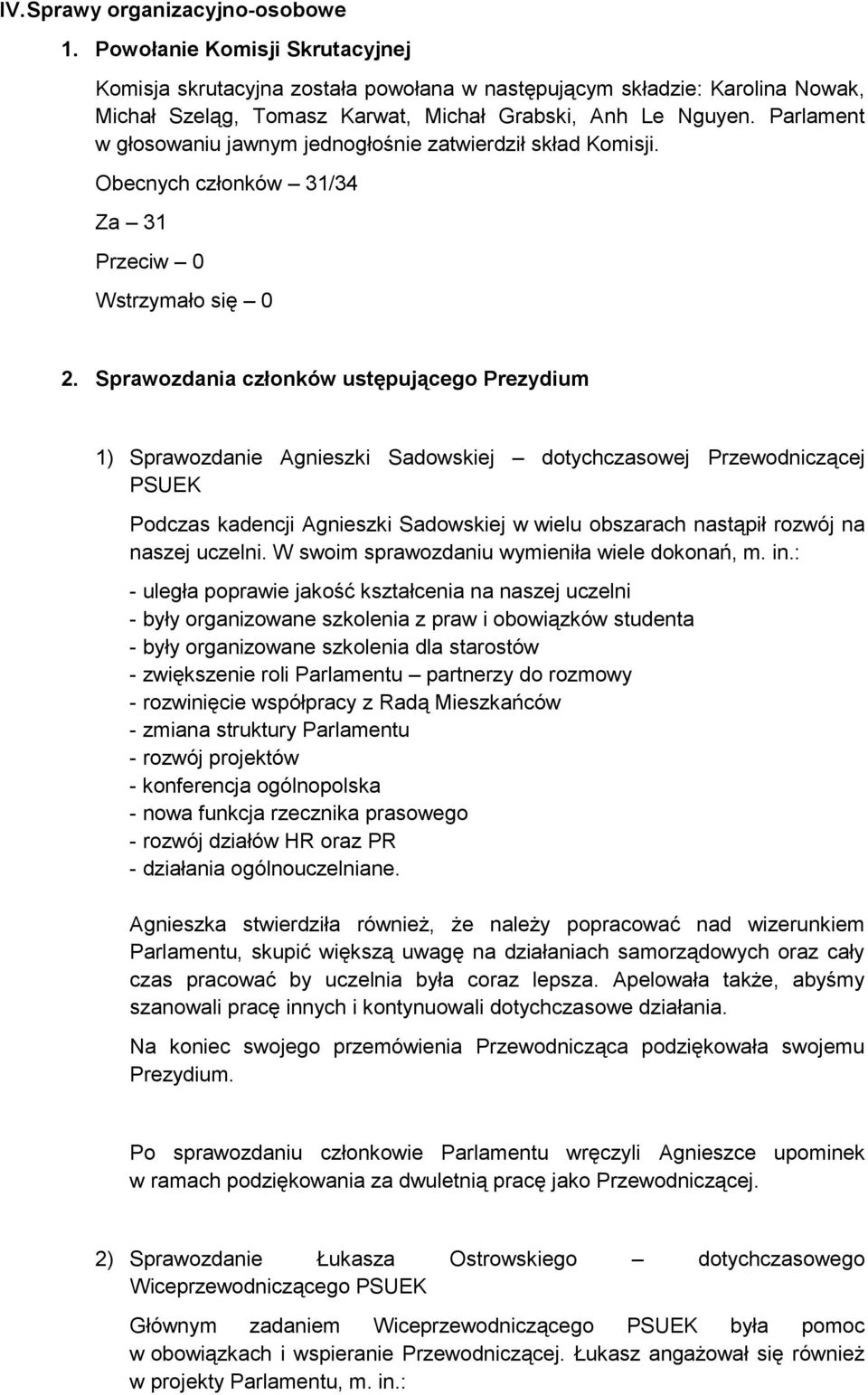 Parlament w głosowaniu jawnym jednogłośnie zatwierdził skład Komisji. Obecnych członków 31/34 Za 31 Przeciw 0 Wstrzymało się 0 2.