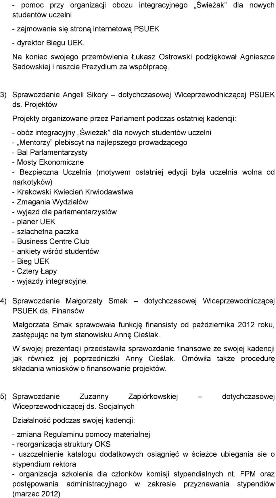 Projektów Projekty organizowane przez Parlament podczas ostatniej kadencji: - obóz integracyjny Świeżak dla nowych studentów uczelni - Mentorzy plebiscyt na najlepszego prowadzącego - Bal