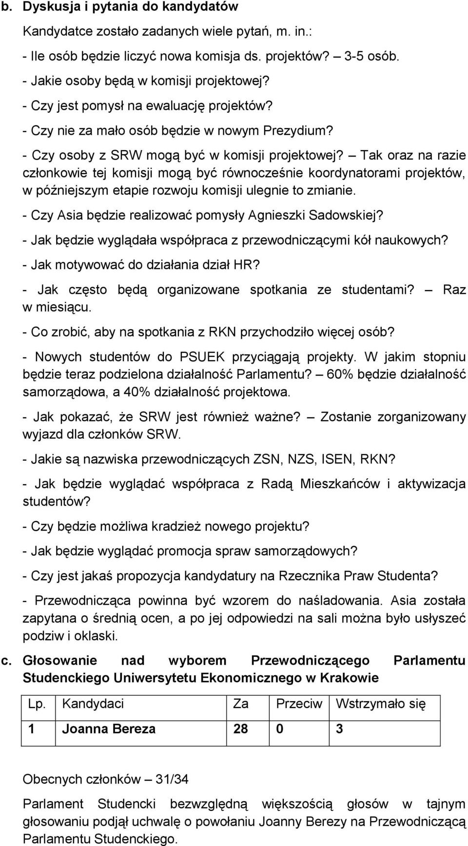 Tak oraz na razie członkowie tej komisji mogą być równocześnie koordynatorami projektów, w późniejszym etapie rozwoju komisji ulegnie to zmianie.