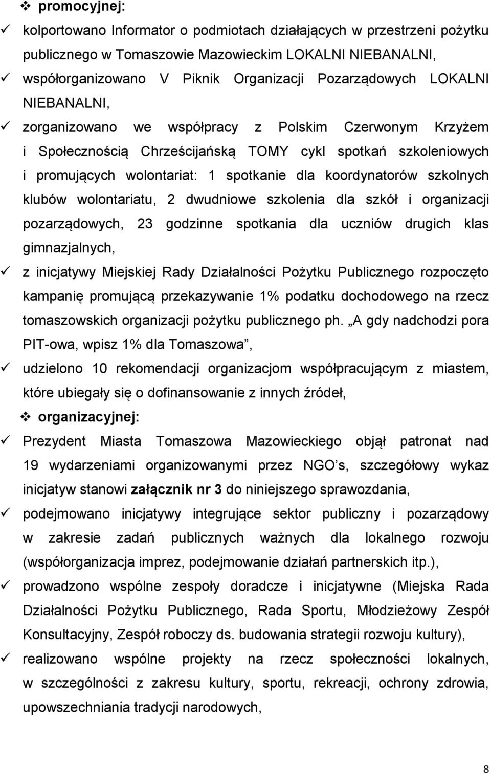 szkolnych klubów wolontariatu, 2 dwudniowe szkolenia dla szkół i organizacji pozarządowych, 23 godzinne spotkania dla uczniów drugich klas gimnazjalnych, z inicjatywy Miejskiej Rady Działalności
