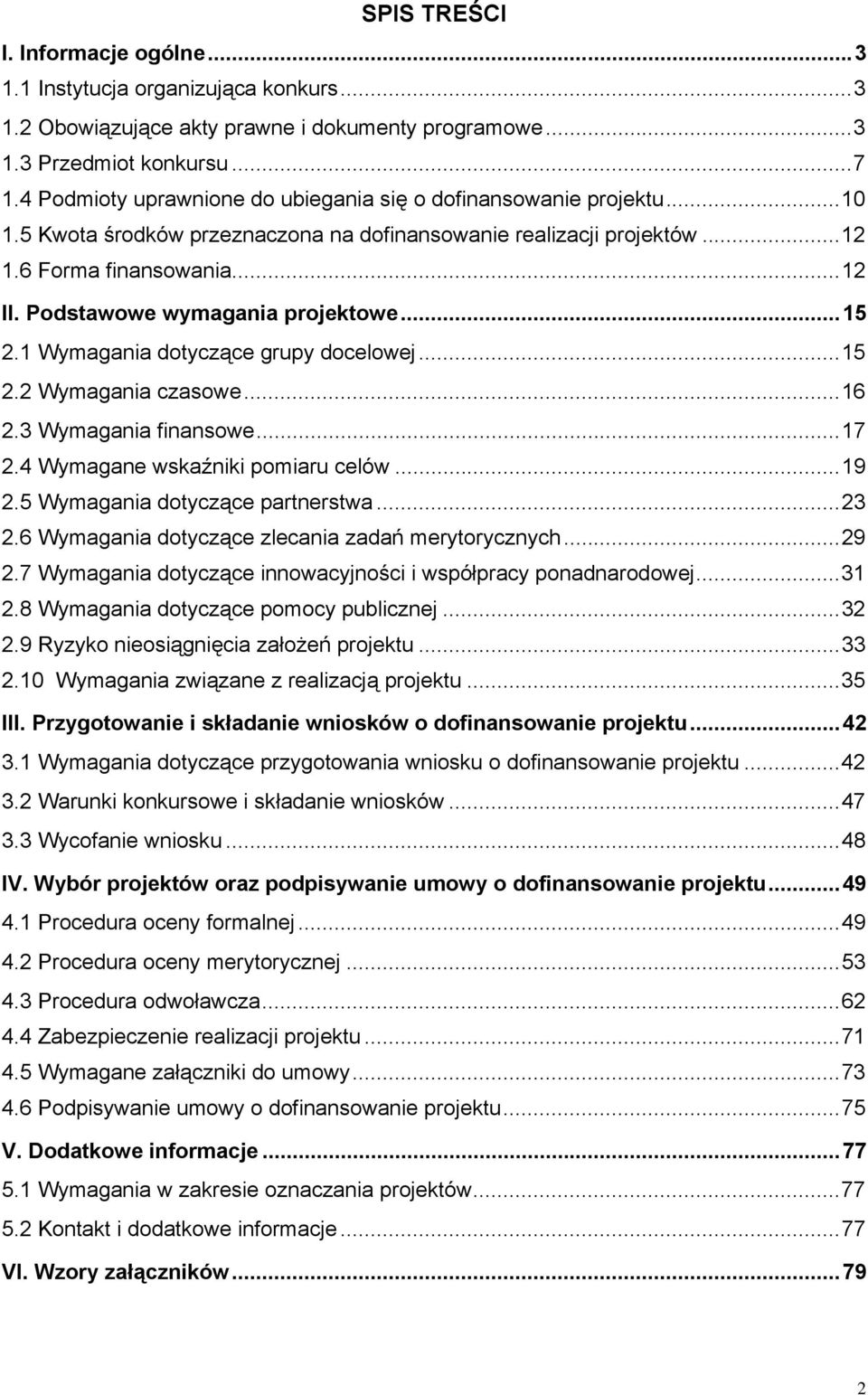 Podstawowe wymagania projektowe... 15 2.1 Wymagania dotyczące grupy docelowej... 15 2.2 Wymagania czasowe... 16 2.3 Wymagania finansowe... 17 2.4 Wymagane wskaźniki pomiaru celów... 19 2.