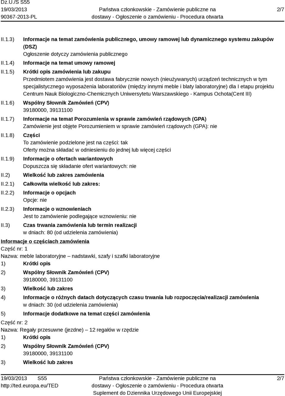 3) Informacje na temat zamówienia publicznego, umowy ramowej lub dynamicznego systemu zakupów (DSZ) Ogłoszenie dotyczy zamówienia publicznego Informacje na temat umowy ramowej Krótki opis zamówienia