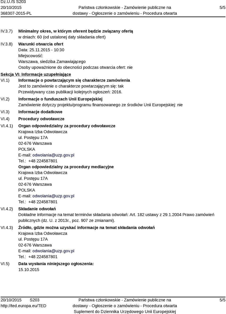 1) Informacje o powtarzającym się charakterze zamówienia Jest to zamówienie o charakterze powtarzającym się: tak Przewidywany czas publikacji kolejnych ogłoszeń: 2016. VI.2) VI.3) VI.