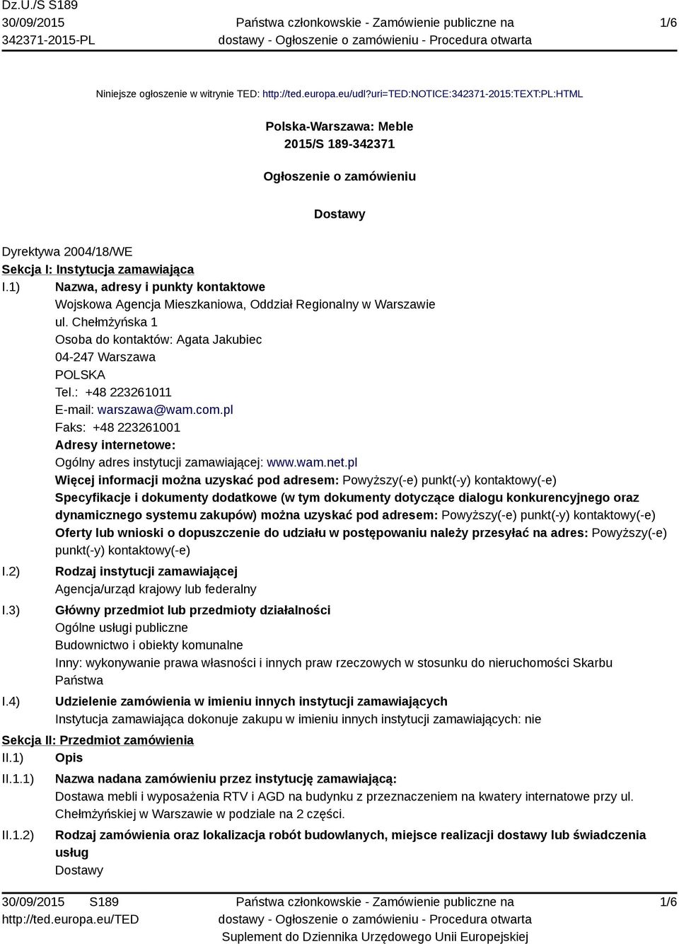 1) Nazwa, adresy i punkty kontaktowe Wojskowa Agencja Mieszkaniowa, Oddział Regionalny w Warszawie ul. Chełmżyńska 1 Osoba do kontaktów: Agata Jakubiec 04-247 Warszawa Tel.