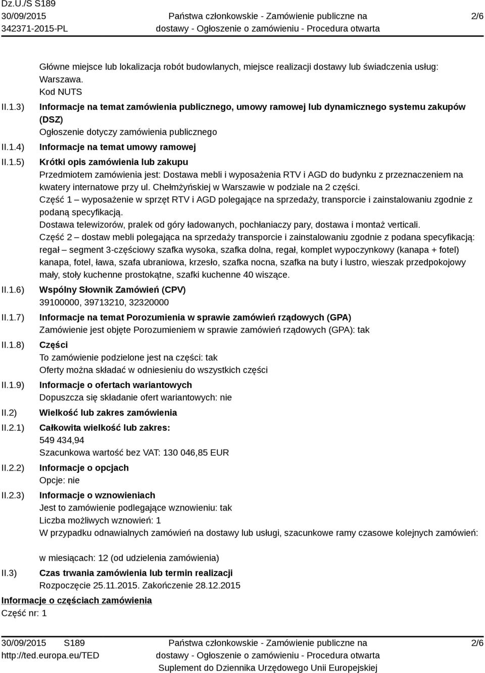 zamówienia lub zakupu Przedmiotem zamówienia jest: Dostawa mebli i wyposażenia RTV i AGD do budynku z przeznaczeniem na kwatery internatowe przy ul. Chełmżyńskiej w Warszawie w podziale na 2 części.