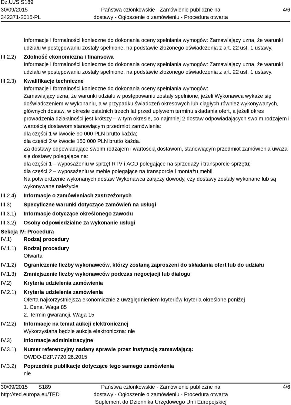 III.3.1) III.3.2) Informacje i formalności konieczne do dokonania oceny spełniania wymogów: Zamawiający uzna, że warunki udziału w postępowaniu zostały spełnione, na podstawie złożonego oświadczenia z art.