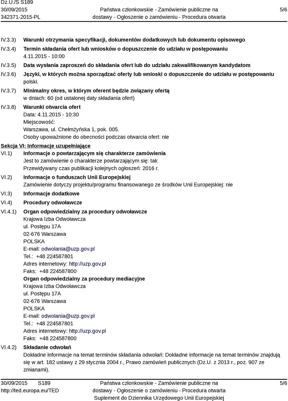 polski. Minimalny okres, w którym oferent będzie związany ofertą w dniach: 60 (od ustalonej daty składania ofert) Warunki otwarcia ofert Data: 4.11.2015-10:30 Miejscowość: Warszawa, ul.