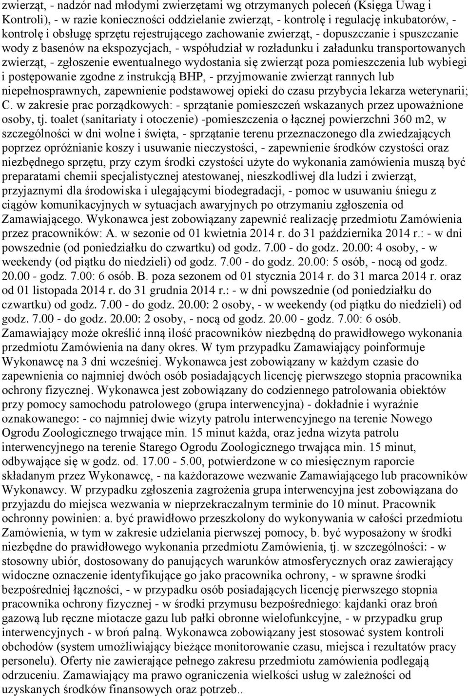 wydostania się zwierząt poza pomieszczenia lub wybiegi i postępowanie zgodne z instrukcją BHP, - przyjmowanie zwierząt rannych lub niepełnosprawnych, zapewnienie podstawowej opieki do czasu przybycia