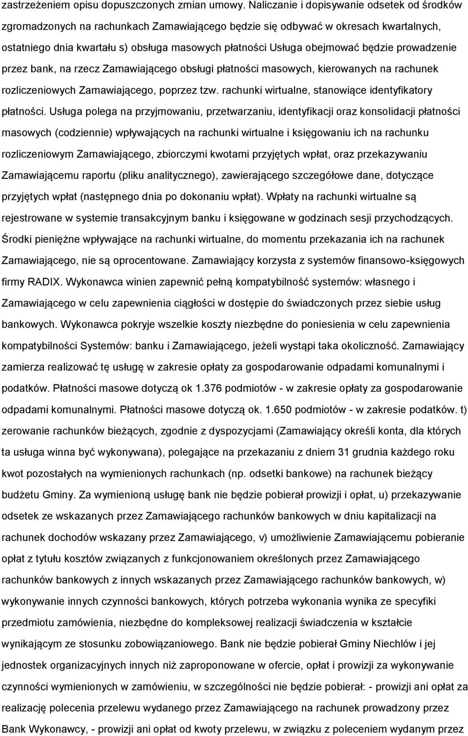 prwadzenie przez bank, na rzecz Zamawiająceg bsługi płatnści maswych, kierwanych na rachunek rzliczeniwych Zamawiająceg, pprzez tzw. rachunki wirtualne, stanwiące identyfikatry płatnści.