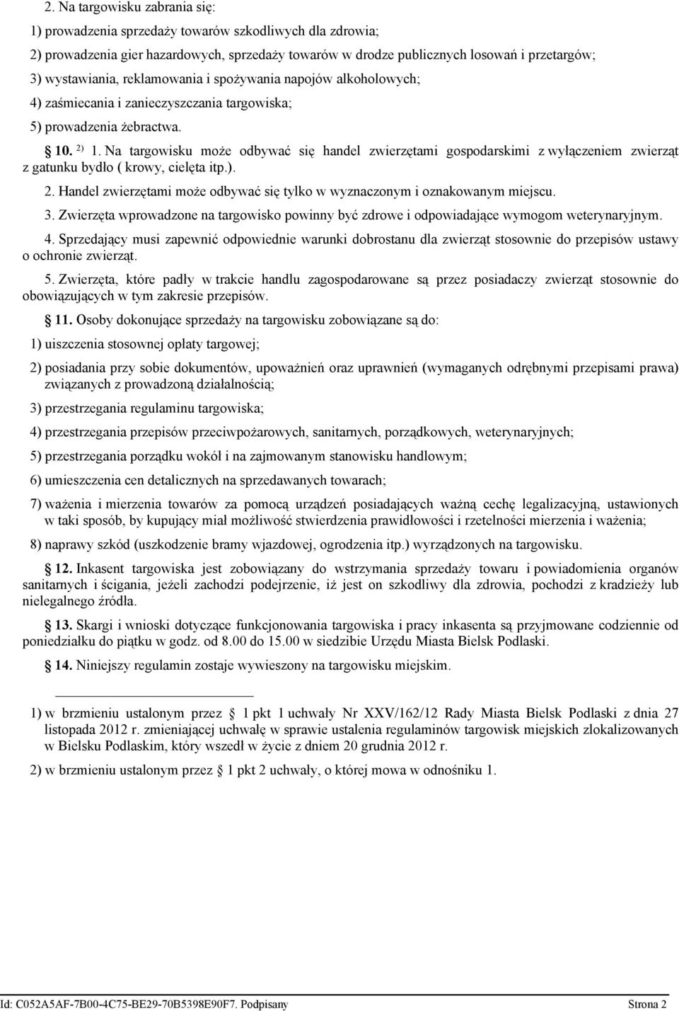 Na targowisku może odbywać się handel zwierzętami gospodarskimi z wyłączeniem zwierząt z gatunku bydło ( krowy, cielęta itp.). 2.