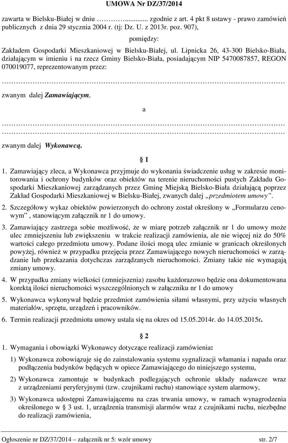 Lipnicka 26, 43-300 Bielsko-Biała, działającym w imieniu i na rzecz Gminy Bielsko-Biała, posiadającym NIP 5470087857, REGON 070019077, reprezentowanym przez: zwanym dalej Zamawiającym, a zwanym dalej