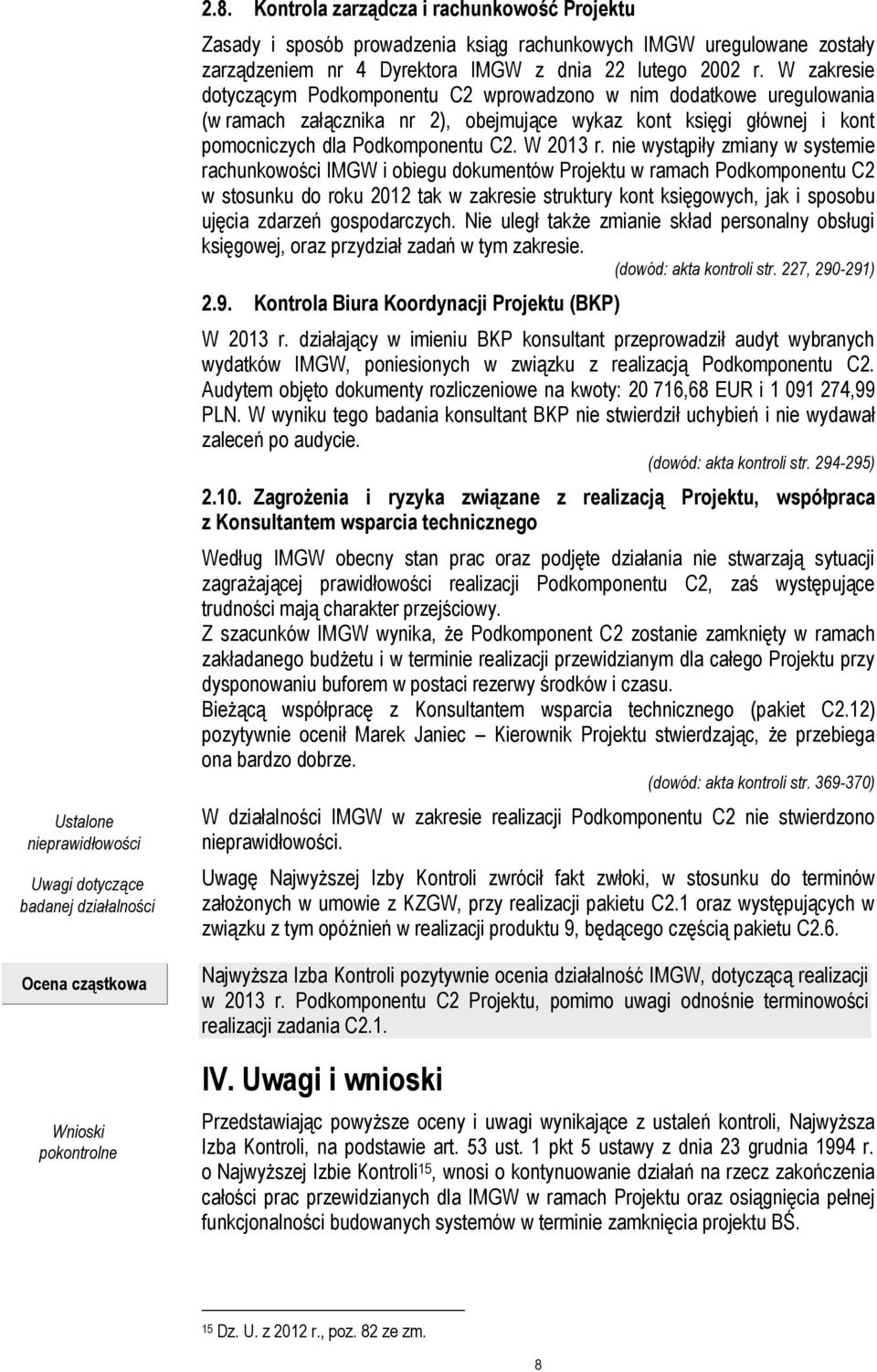 W zakresie dotyczącym Podkomponentu C2 wprowadzono w nim dodatkowe uregulowania (w ramach załącznika nr 2), obejmujące wykaz kont księgi głównej i kont pomocniczych dla Podkomponentu C2. W 2013 r.