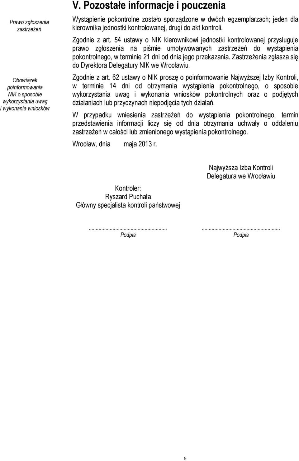 54 ustawy o NIK kierownikowi jednostki kontrolowanej przysługuje prawo zgłoszenia na piśmie umotywowanych zastrzeżeń do wystąpienia pokontrolnego, w terminie 21 dni od dnia jego przekazania.