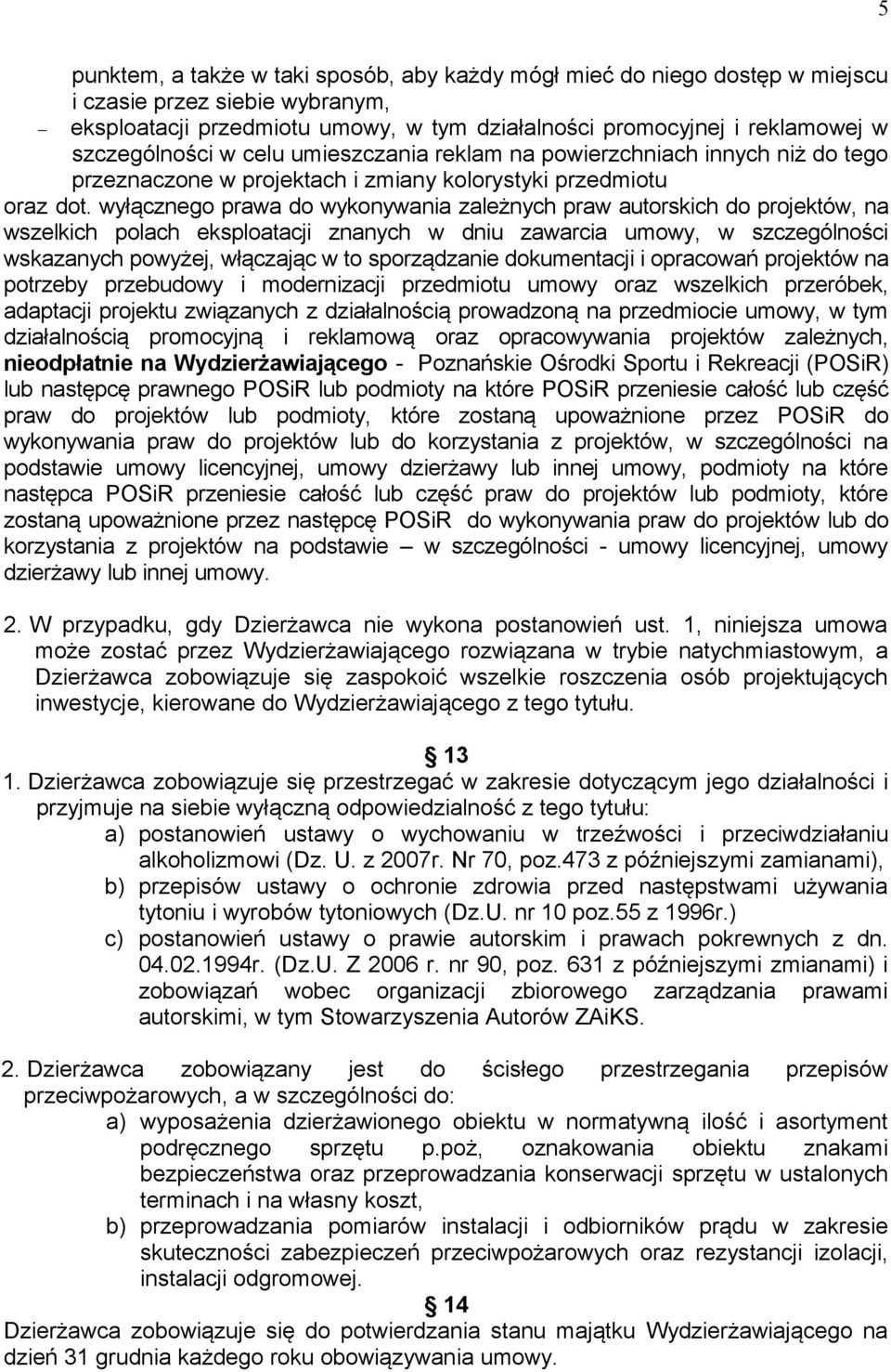 wyłącznego prawa do wykonywania zależnych praw autorskich do projektów, na wszelkich polach eksploatacji znanych w dniu zawarcia umowy, w szczególności wskazanych powyżej, włączając w to sporządzanie