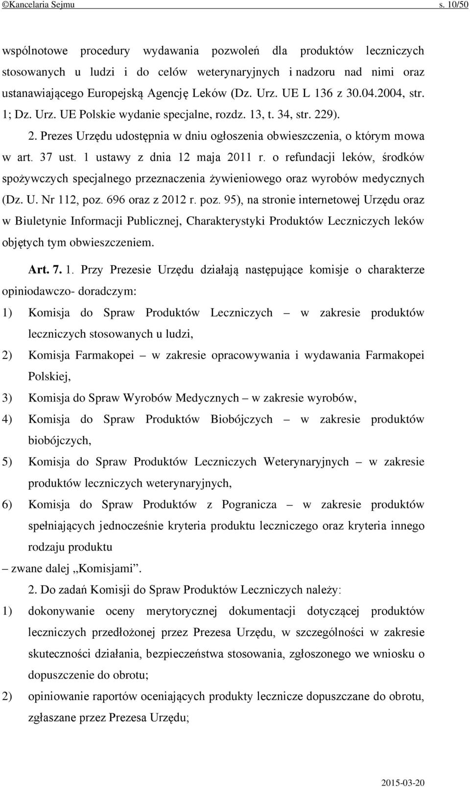 UE L 136 z 30.04.2004, str. 1; Dz. Urz. UE Polskie wydanie specjalne, rozdz. 13, t. 34, str. 229). 2. Prezes Urzędu udostępnia w dniu ogłoszenia obwieszczenia, o którym mowa w art. 37 ust.