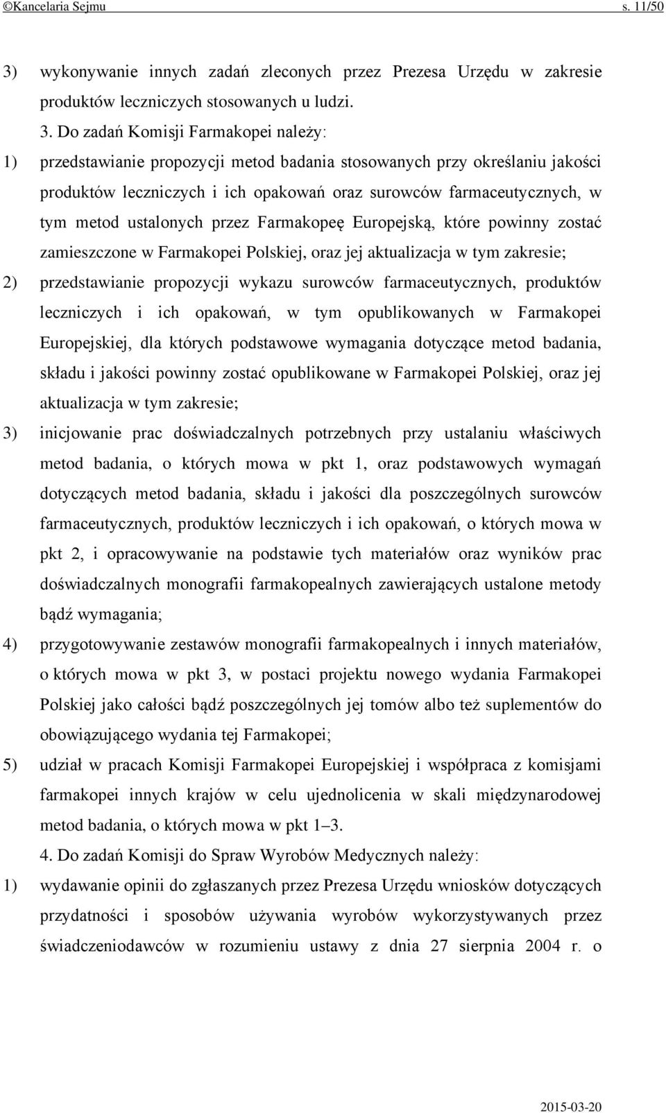 Do zadań Komisji Farmakopei należy: 1) przedstawianie propozycji metod badania stosowanych przy określaniu jakości produktów leczniczych i ich opakowań oraz surowców farmaceutycznych, w tym metod