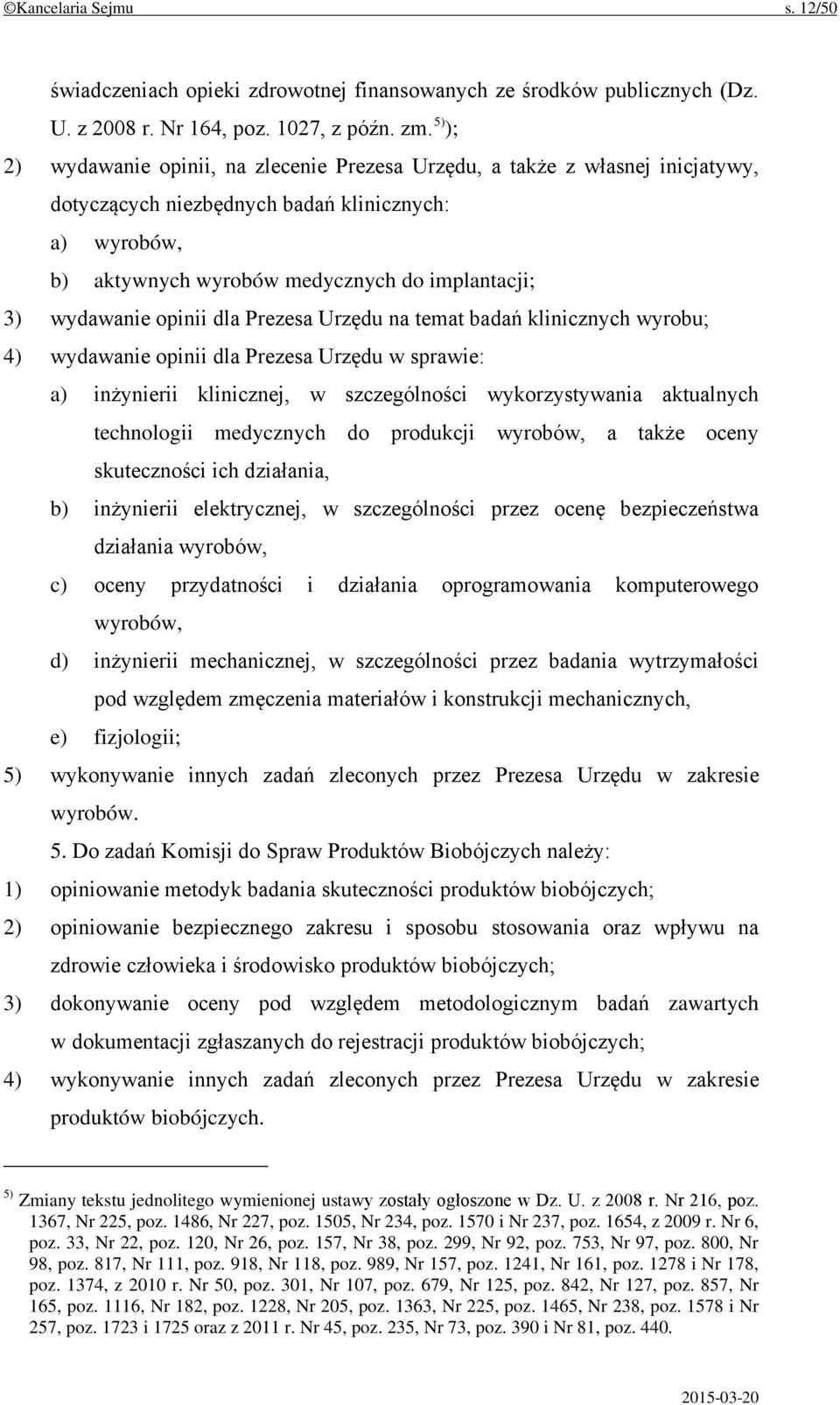 wydawanie opinii dla Prezesa Urzędu na temat badań klinicznych wyrobu; 4) wydawanie opinii dla Prezesa Urzędu w sprawie: a) inżynierii klinicznej, w szczególności wykorzystywania aktualnych