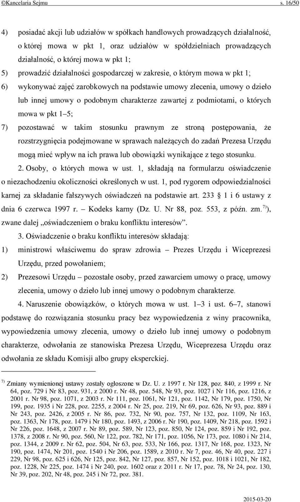 prowadzić działalności gospodarczej w zakresie, o którym mowa w pkt 1; 6) wykonywać zajęć zarobkowych na podstawie umowy zlecenia, umowy o dzieło lub innej umowy o podobnym charakterze zawartej z