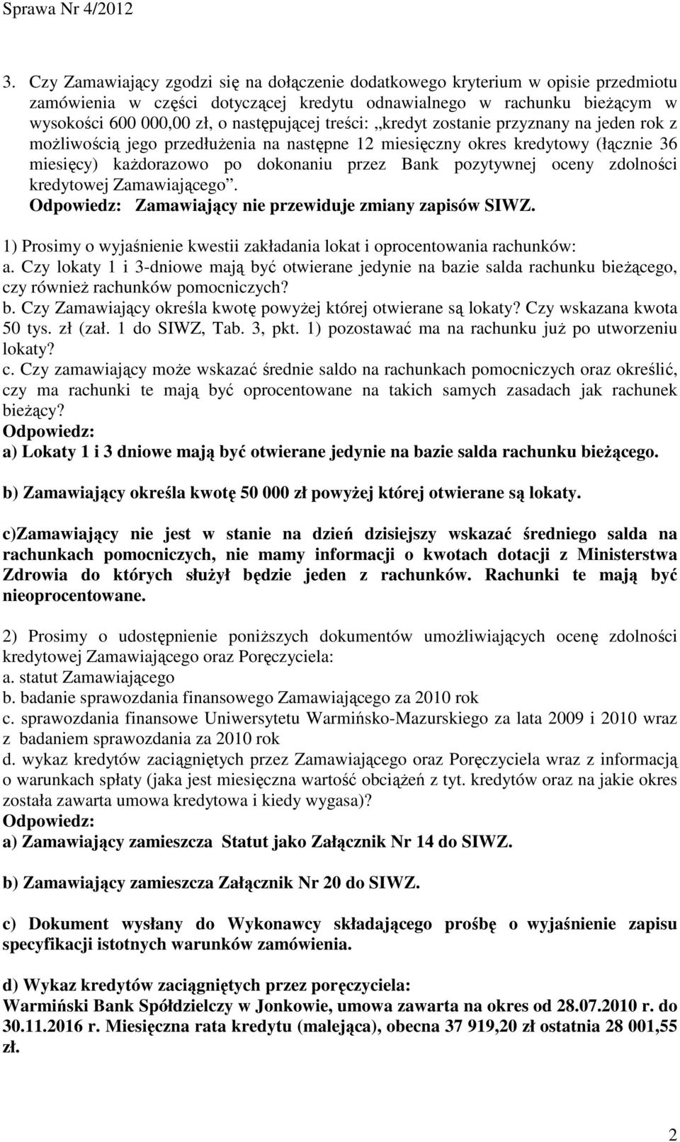 zdolności kredytowej Zamawiającego. Zamawiający nie przewiduje zmiany zapisów SIWZ. 1) Prosimy o wyjaśnienie kwestii zakładania lokat i oprocentowania rachunków: a.