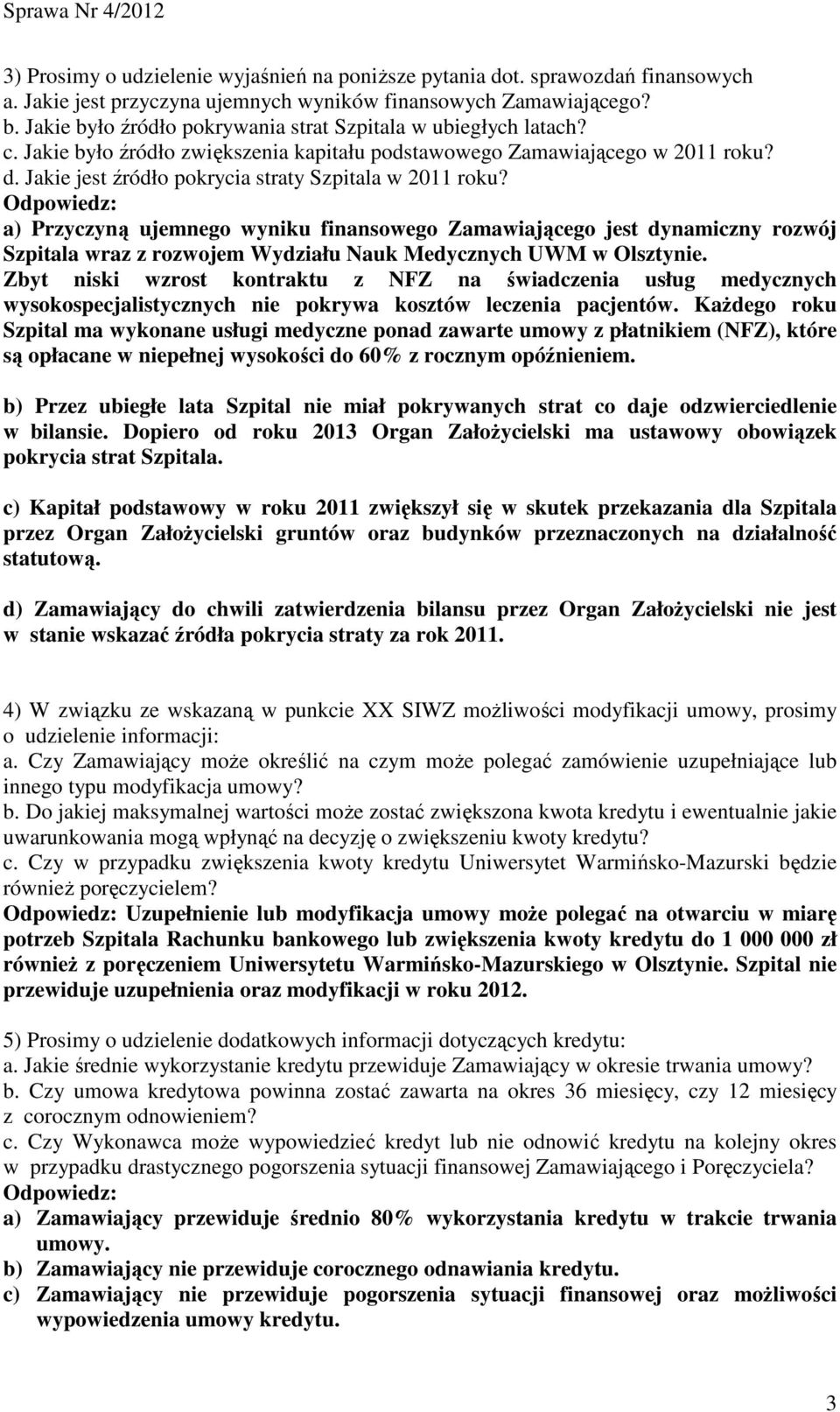 Jakie jest źródło pokrycia straty Szpitala w 2011 roku? a) Przyczyną ujemnego wyniku finansowego Zamawiającego jest dynamiczny rozwój Szpitala wraz z rozwojem Wydziału Nauk Medycznych UWM w Olsztynie.