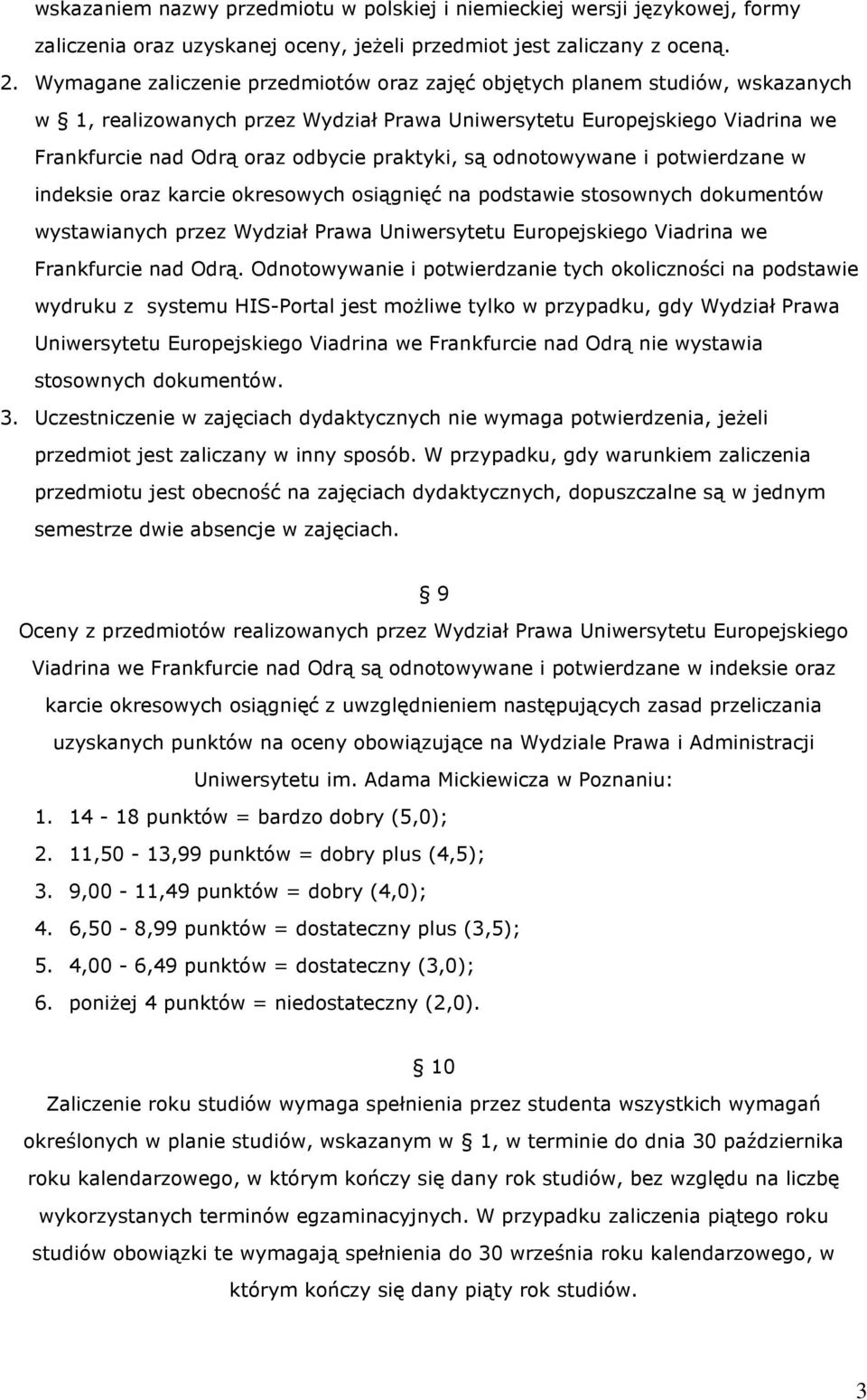 praktyki, są odnotowywane i potwierdzane w indeksie oraz karcie okresowych osiągnięć na podstawie stosownych dokumentów wystawianych przez Wydział Prawa Uniwersytetu Europejskiego Viadrina we