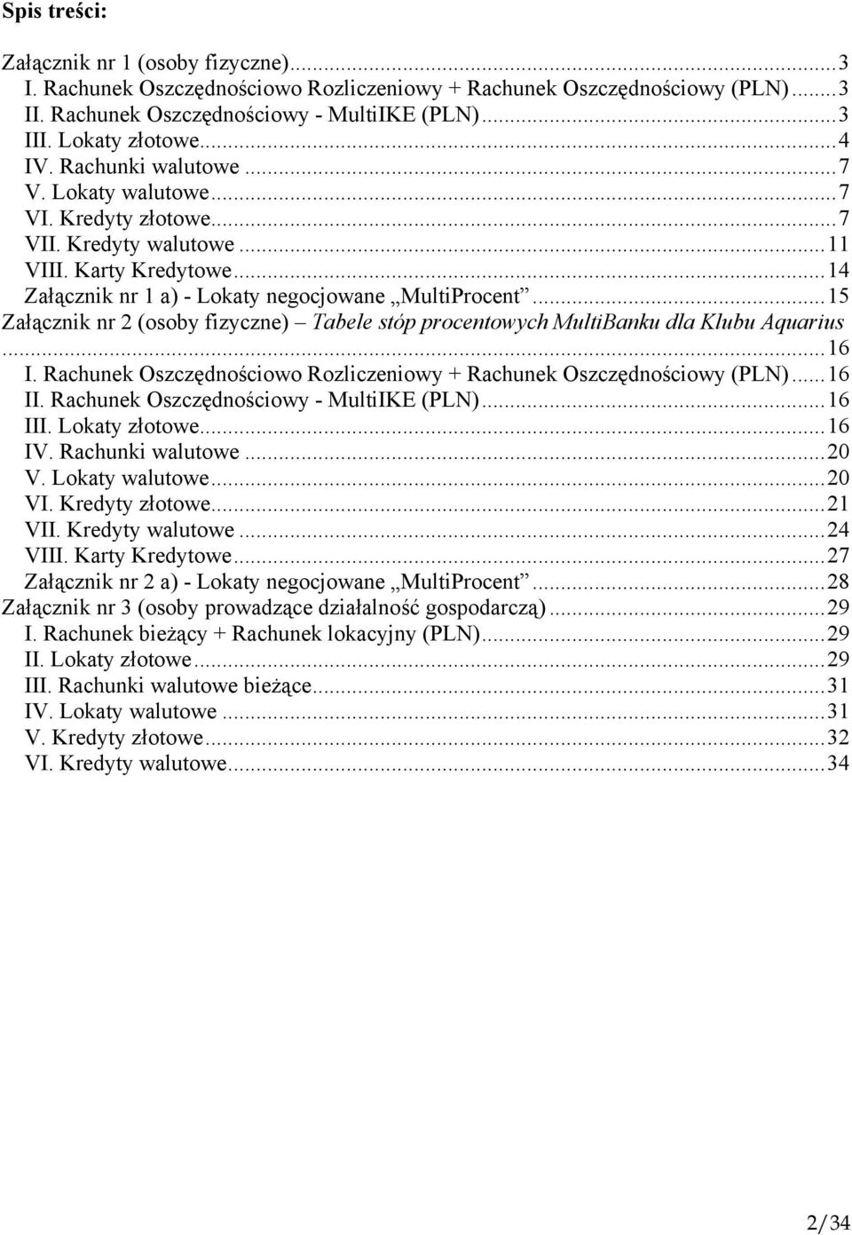 ..15 Załącznik nr 2 (osoby fizyczne) Tabele stóp procentowych MultiBanku dla Klubu Aquarius...16 I. Rachunek Oszczędnościowo Rozliczeniowy + Rachunek Oszczędnościowy (PLN)...16 II.