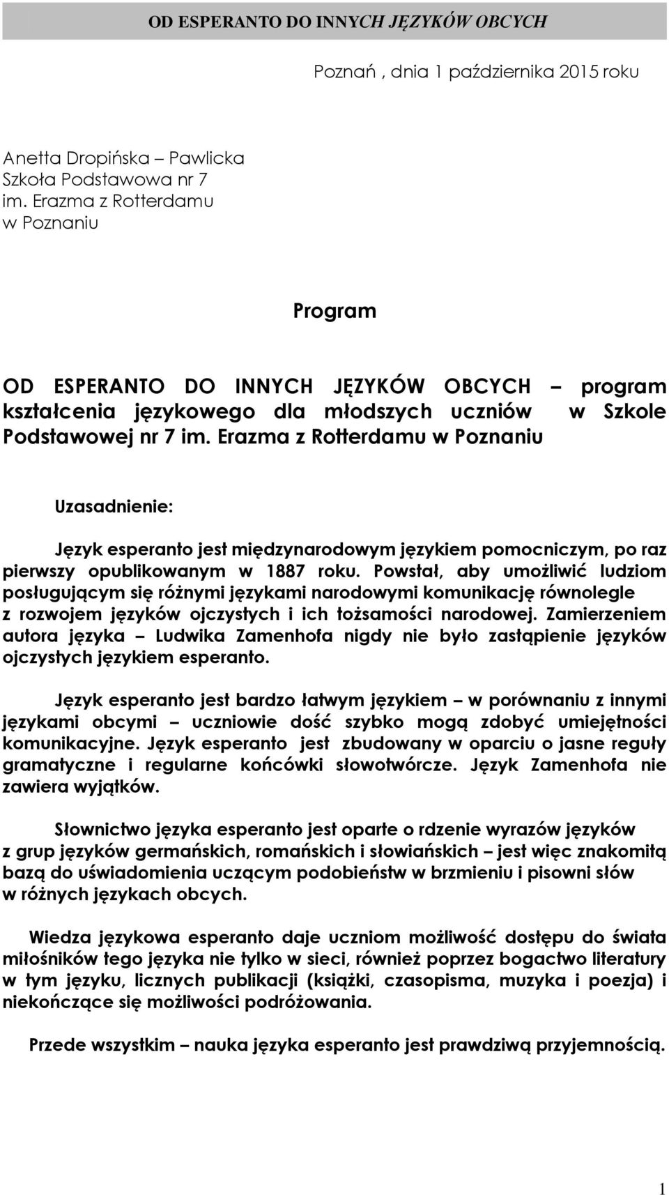 Erazma z Rotterdamu w Poznaniu Uzasadnienie: Język esperanto jest międzynarodowym językiem pomocniczym, po raz pierwszy opublikowanym w 1887 roku.