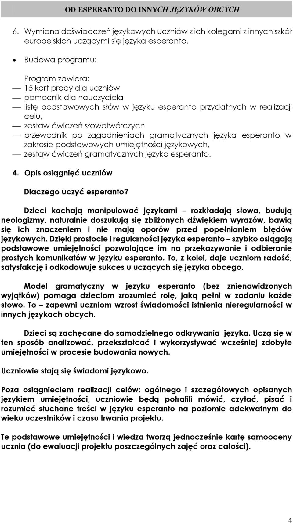po zagadnieniach gramatycznych języka esperanto w zakresie podstawowych umiejętności językowych, zestaw ćwiczeń gramatycznych języka esperanto. 4. Opis osiągnięć uczniów Dlaczego uczyć esperanto?