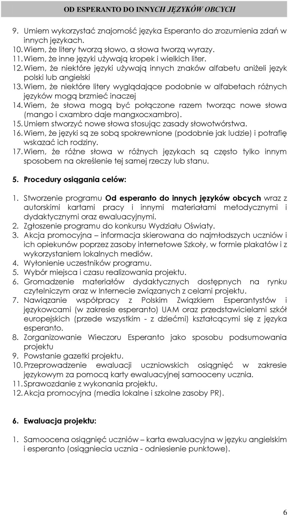 Wiem, że niektóre litery wyglądające podobnie w alfabetach różnych języków mogą brzmieć inaczej 14. Wiem, że słowa mogą być połączone razem tworząc nowe słowa (mango i cxambro daje mangxocxambro). 15.