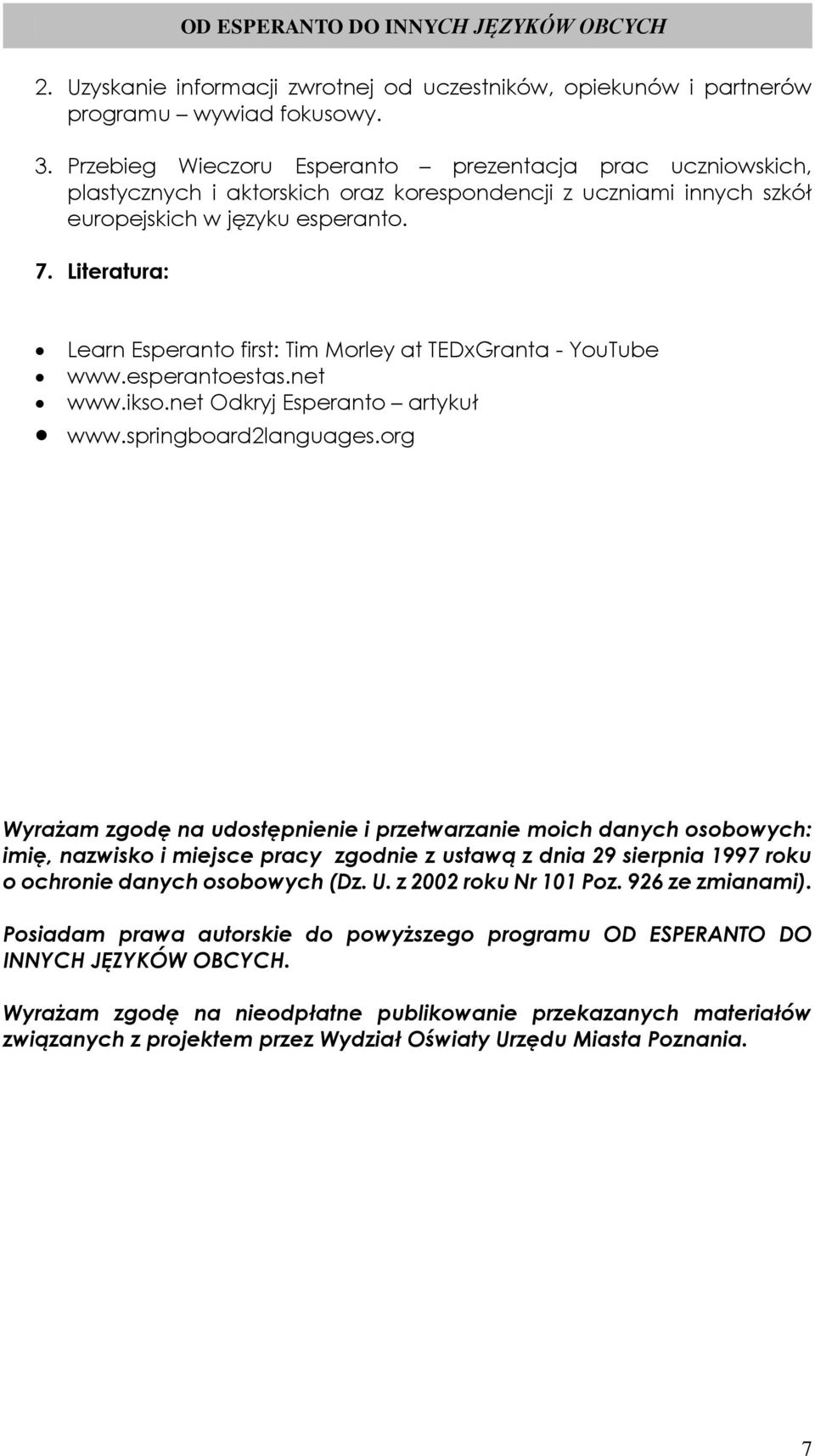 Literatura: Learn Esperanto first: Tim Morley at TEDxGranta - YouTube www.esperantoestas.net www.ikso.net Odkryj Esperanto artykuł www.springboard2languages.