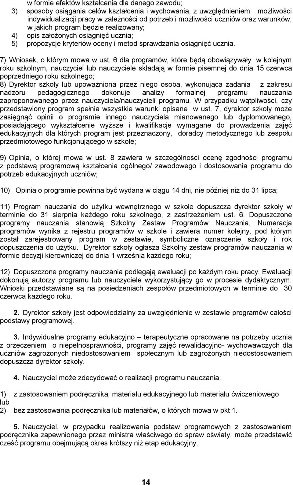 6 dla programów, które będą obowiązywały w kolejnym roku szkolnym, nauczyciel lub nauczyciele składają w formie pisemnej do dnia 15 czerwca poprzedniego roku szkolnego; 8) Dyrektor szkoły lub