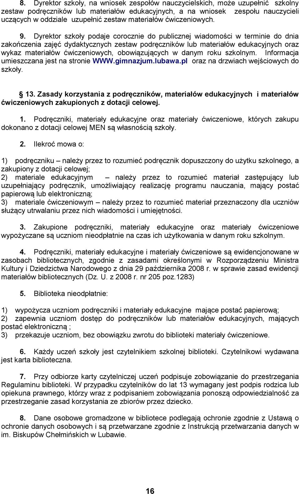 Dyrektor szkoły podaje corocznie do publicznej wiadomości w terminie do dnia zakończenia zajęć dydaktycznych zestaw podręczników lub materiałów edukacyjnych oraz wykaz materiałów ćwiczeniowych,