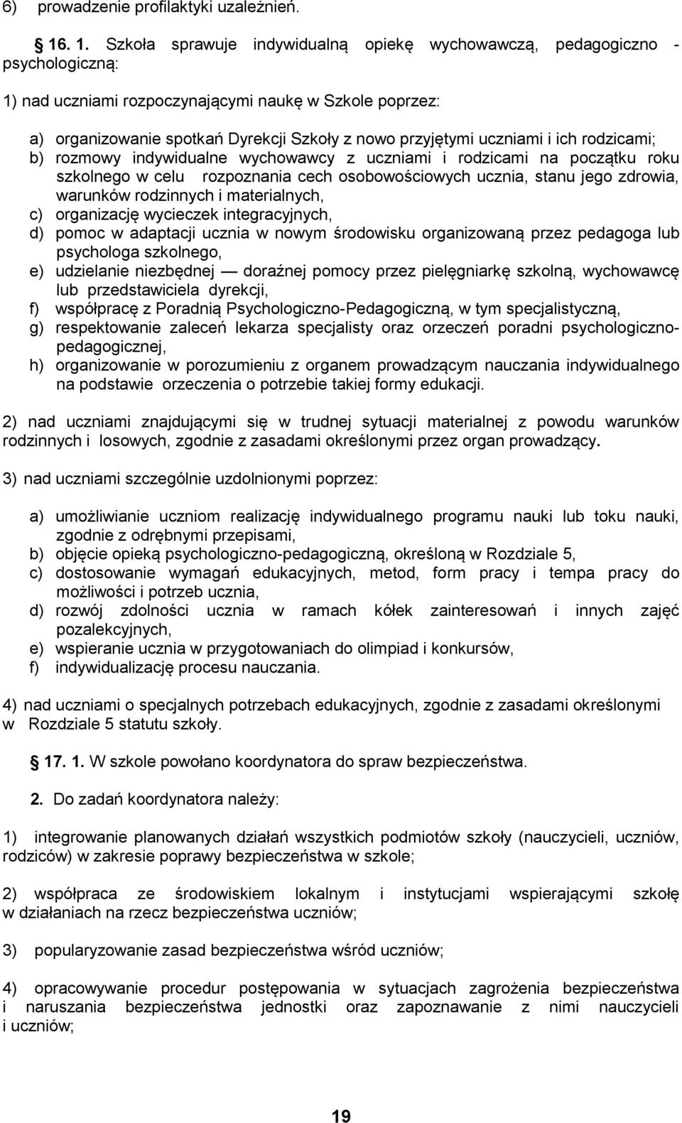 przyjętymi uczniami i ich rodzicami; b) rozmowy indywidualne wychowawcy z uczniami i rodzicami na początku roku szkolnego w celu rozpoznania cech osobowościowych ucznia, stanu jego zdrowia, warunków