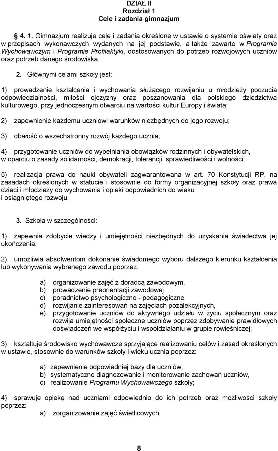 Gimnazjum realizuje cele i zadania określone w ustawie o systemie oświaty oraz w przepisach wykonawczych wydanych na jej podstawie, a także zawarte w Programie Wychowawczym i Programie Profilaktyki,