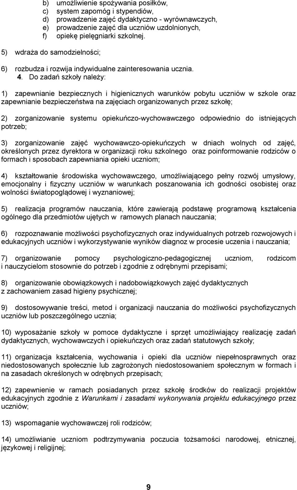 Do zadań szkoły należy: 1) zapewnianie bezpiecznych i higienicznych warunków pobytu uczniów w szkole oraz zapewnianie bezpieczeństwa na zajęciach organizowanych przez szkołę; 2) zorganizowanie