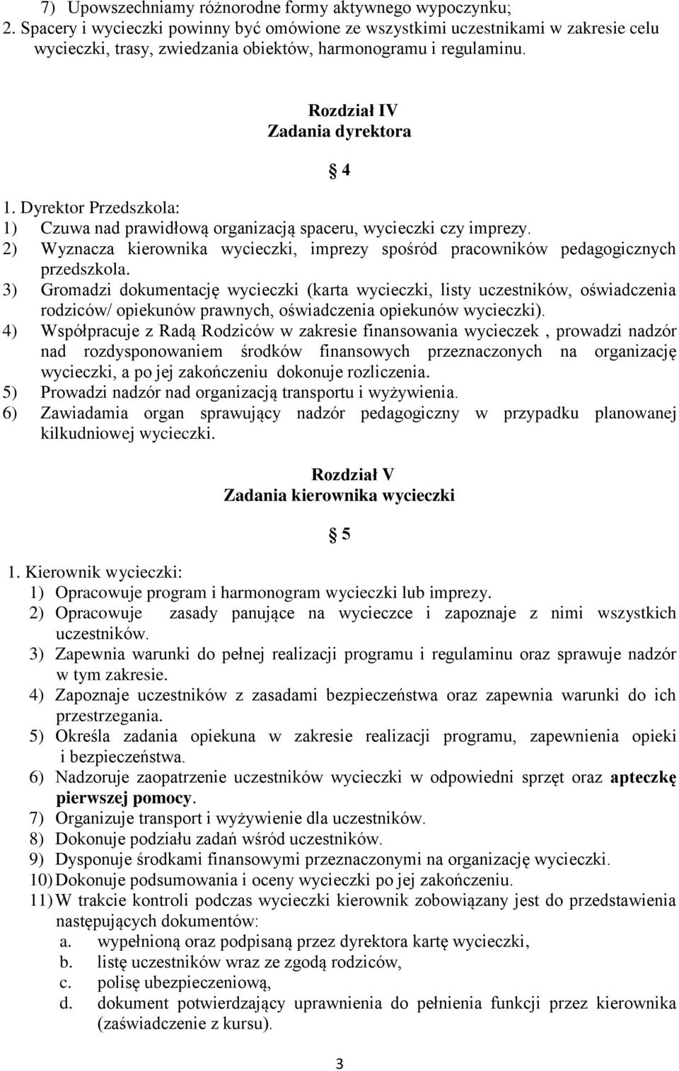 Dyrektor Przedszkola: 1) Czuwa nad prawidłową organizacją spaceru, wycieczki czy imprezy. 2) Wyznacza kierownika wycieczki, imprezy spośród pracowników pedagogicznych przedszkola.