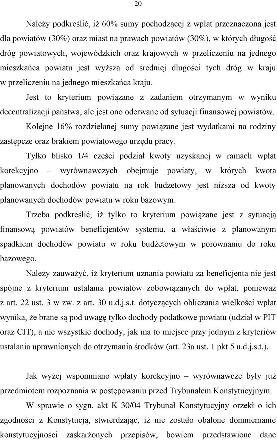Jest to kryterium powiązane z zadaniem otrzymanym w wyniku decentralizacji państwa, ale jest ono oderwane od sytuacji finansowej powiatów.