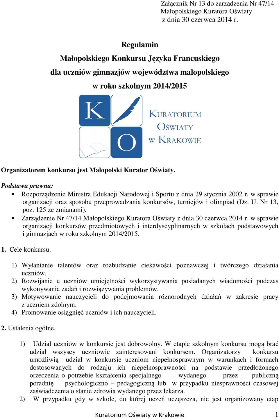 Podstawa prawna: Rozporządzenie Ministra Edukacji Narodowej i Sportu z dnia 29 stycznia 2002 r. w sprawie organizacji oraz sposobu przeprowadzania konkursów, turniejów i olimpiad (Dz. U. Nr 13, poz.