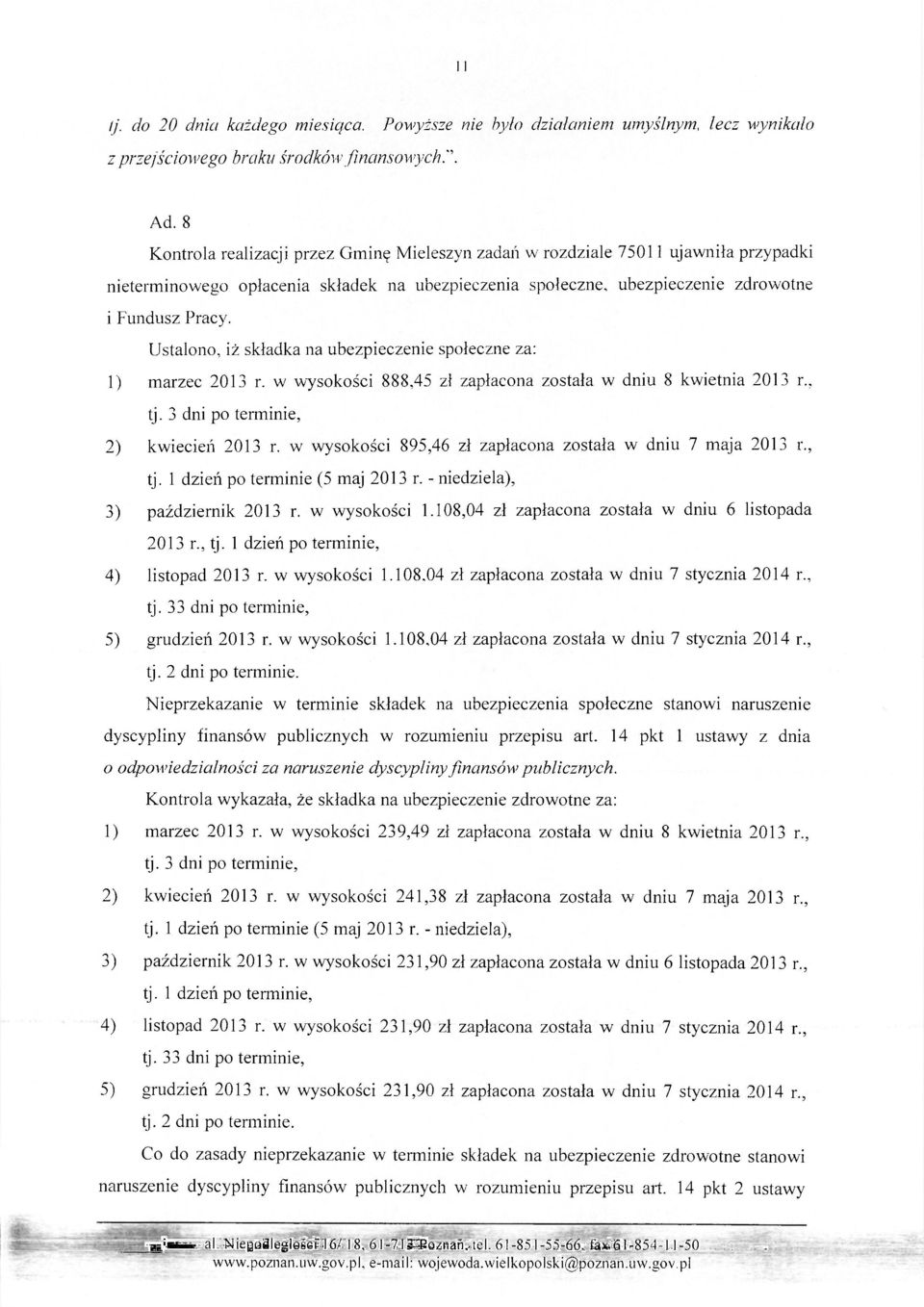 Ustalono, iż składka na ubezpieczenie społeczne za: 1) marzec 2013 r. w wysokości 888,45 zł zapłacona została w dniu 8 kwietnia 2013 r., tj. 3 dni po terminie, 2) kwiecień 2013 r.