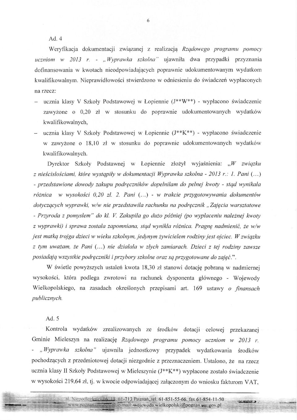 Nieprawidłowości stwierdzono w odniesieniu do świadczeń wypłaconych na rzecz: - ucznia klasy V Szkoły Podstawowej w Łopiennie (J**W**) - wypłacono świadczenie zawyżone o 0,20 zł w stosunku do