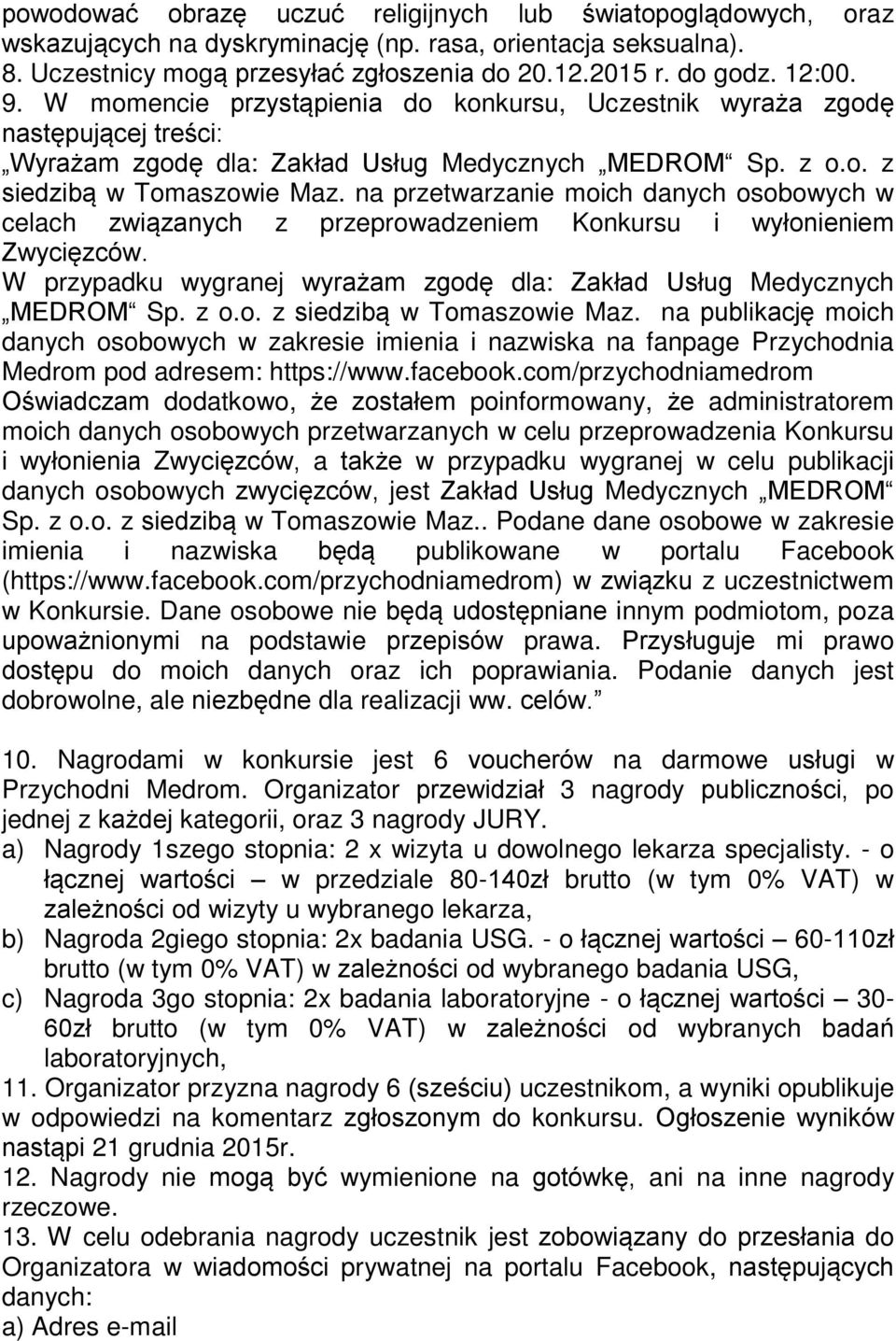 na przetwarzanie moich danych osobowych w celach związanych z przeprowadzeniem Konkursu i wyłonieniem Zwycięzców. W przypadku wygranej wyrażam zgodę dla: Zakład Usług Medycznych MEDROM Sp. z o.o. z siedzibą w Tomaszowie Maz.