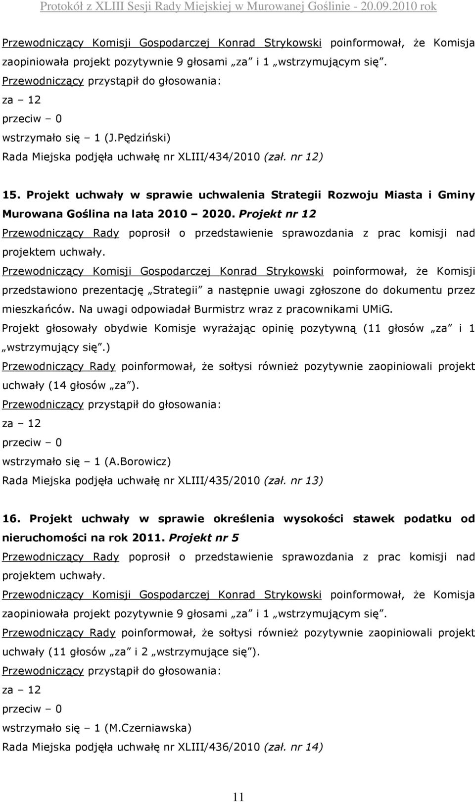 Projekt nr 12 Przewodniczący Komisji Gospodarczej Konrad Strykowski poinformował, że Komisji przedstawiono prezentację Strategii a następnie uwagi zgłoszone do dokumentu przez mieszkańców.