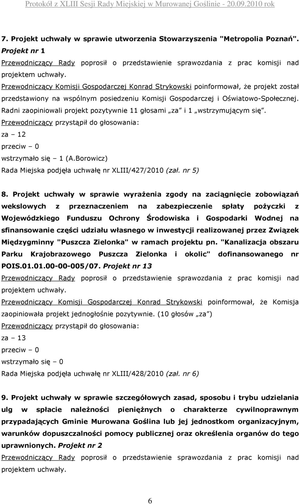 Radni zaopiniowali projekt pozytywnie 11 głosami za i 1 wstrzymującym się. za 12 wstrzymało się 1 (A.Borowicz) Rada Miejska podjęła uchwałę nr XLIII/427/2010 (zał. nr 5) 8.
