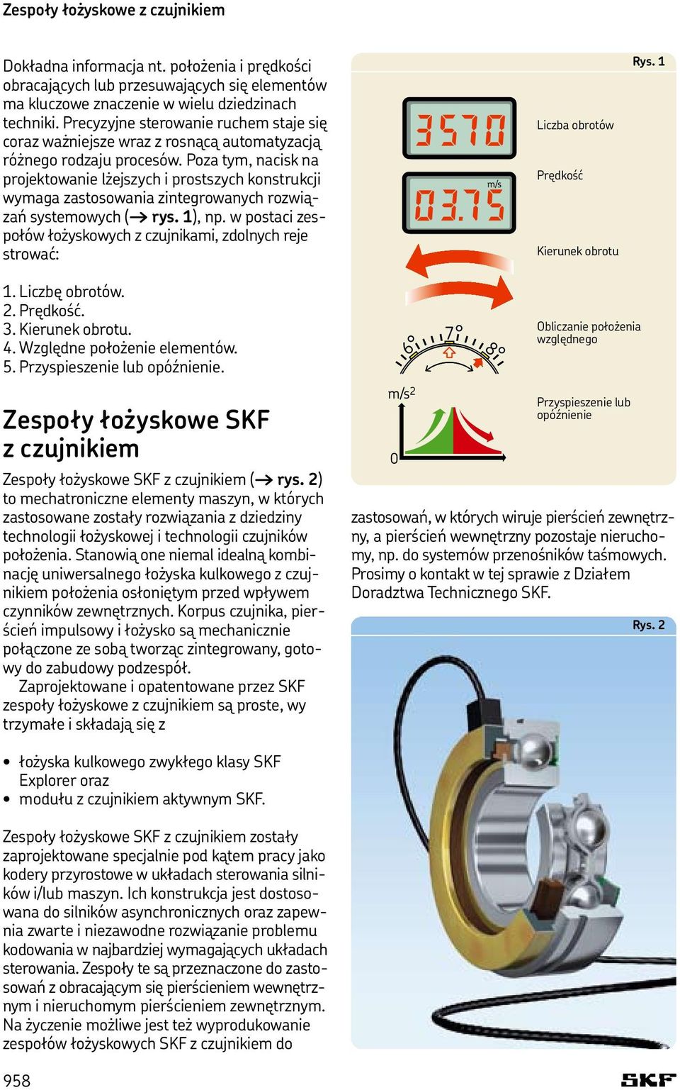 Poza tym, nacisk na projektowanie lżejszych i prostszych konstrukcji wymaga zastosowania zintegrowanych rozwiązań systemowych ( rys. 1), np.